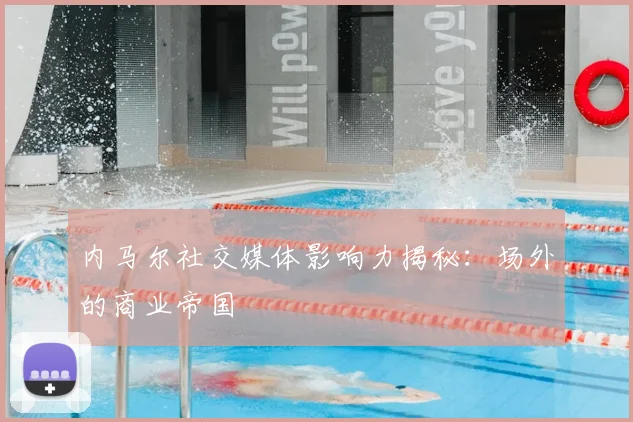 内马尔社交媒体影响力揭秘:场外的商业帝国