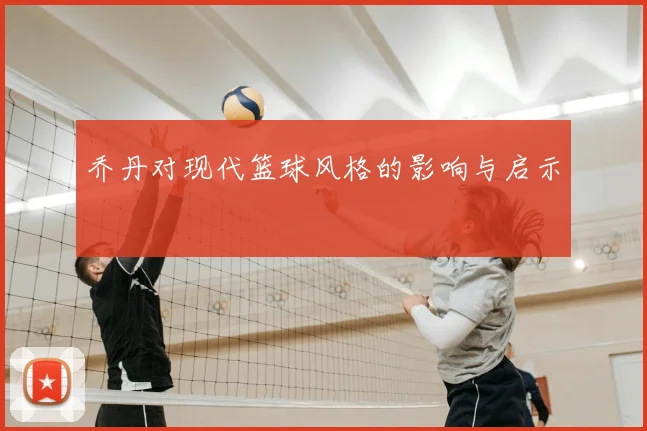 乔丹对现代篮球风格的影响与启示
