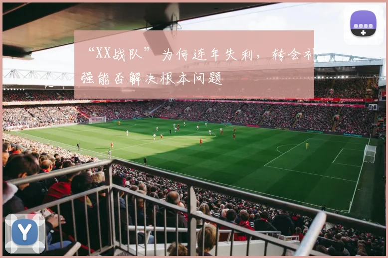 “XX战队”为何连年失利,转会补强能否解决根本问题