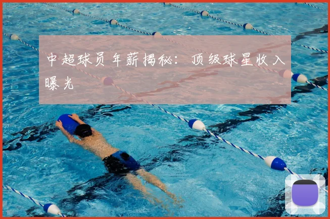 中超球员年薪揭秘：顶级球星收入曝光