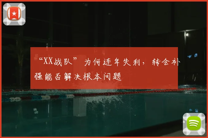 “XX战队”为何连年失利,转会补强能否解决根本问题
