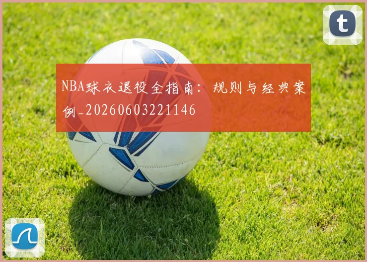 NBA球衣退役全指南：规则与经典案例_20260603221146