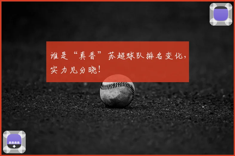 谁是“真香”苏超球队排名变化,实力见分晓!